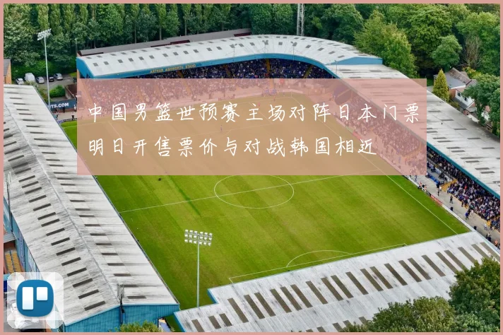 中国男篮世预赛主场对阵日本门票明日开售票价与对战韩国相近