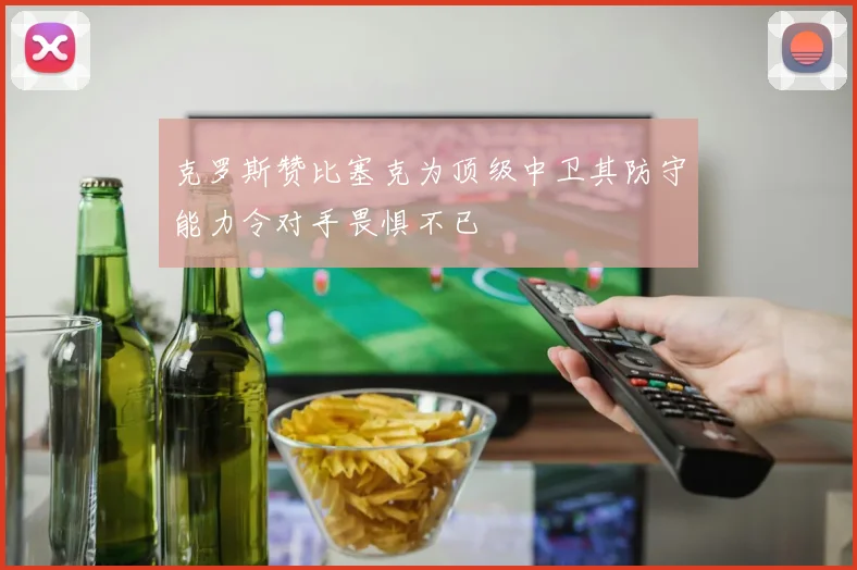 克罗斯赞比塞克为顶级中卫其防守能力令对手畏惧不已